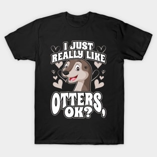 I just really like otters ok T-Shirt